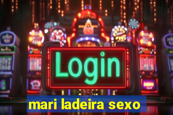 mari ladeira sexo
